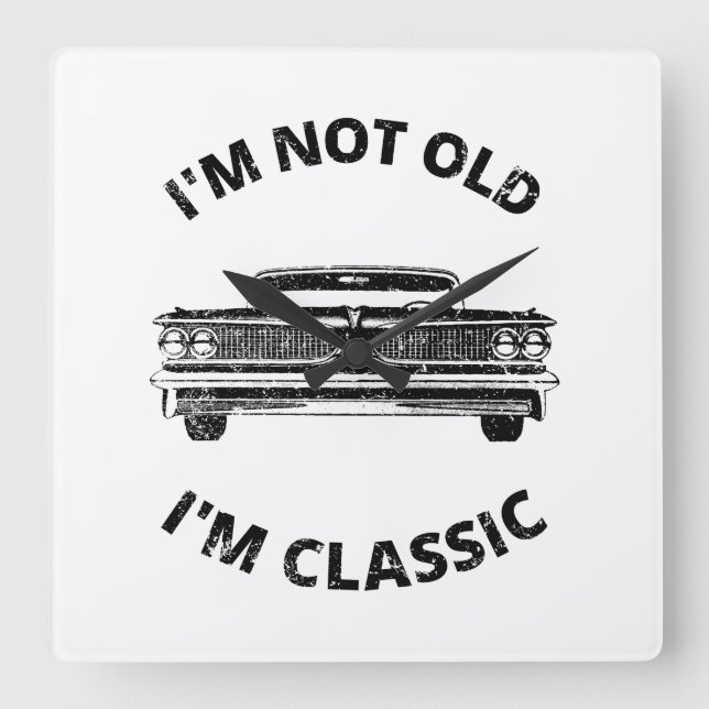I'm Not Old I'm Classic   Square Wall Clock (Front)