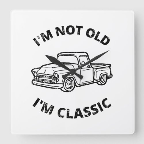  Im Not Old Im Classic  Square Wall Clock