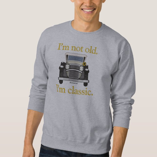 I'm Not Old. I'm Classic.. Sweatshirt (Front)