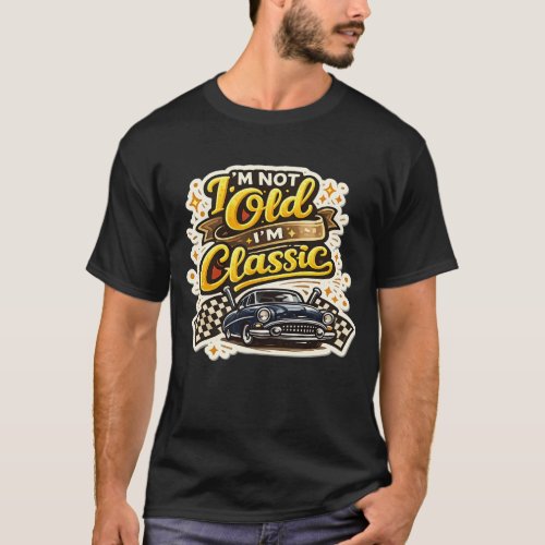 I'm Not Old I'm Classic Vintage Car Funny Retro T-Shirt