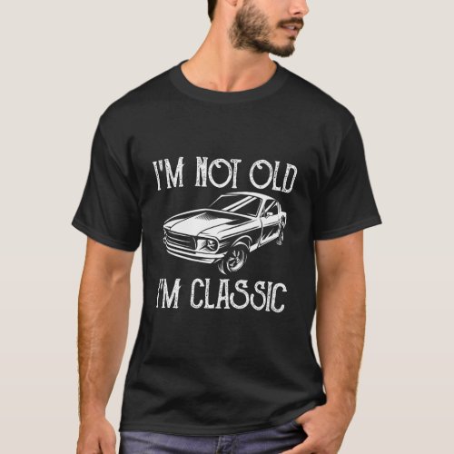 IM Not Old IM Classic Vintage Muscle Car Father  T_Shirt