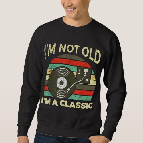 Im not old Im classic vinyl record retro vintage Sweatshirt