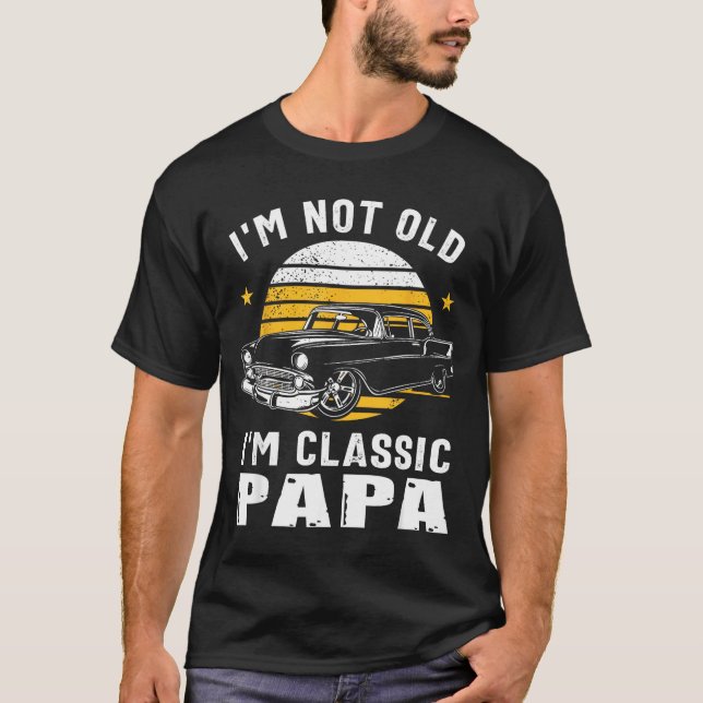 I'm Not Old I'm Clic Papa Funny Muscle Car Hot Rod T-Shirt (Front)