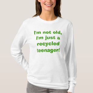 I'm not old, I'm just a recycled teenager! T-Shirt