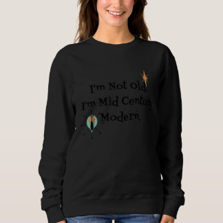 I'm Not Old I'm Mid Century Modern Retro Sweatshirt