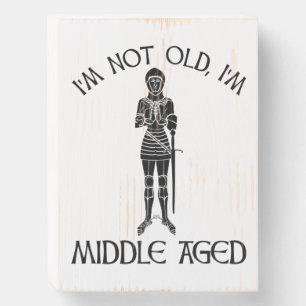 I'm Not Old - I'm Middle Aged Wooden Box Sign