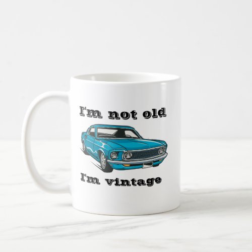 Im not old Im vintage Classic Car Dad Birthday Coffee Mug