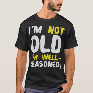 Im Not Old Im Well-seasoned Humor Motivation T-Shirt