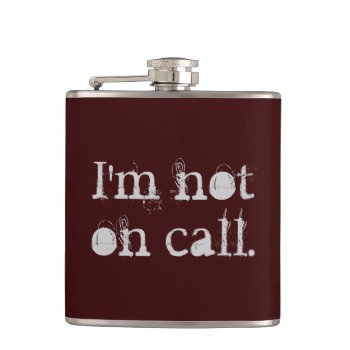I'm Not On Call Hip Flask by FatCatGraphics at Zazzle