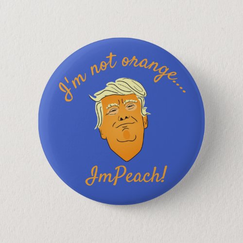 Im Not Orange ImPeach Trump Button