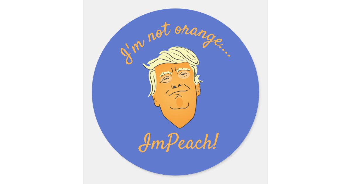 I'm Not Orange, ImPeach Trump Classic Round Sticker | Zazzle
