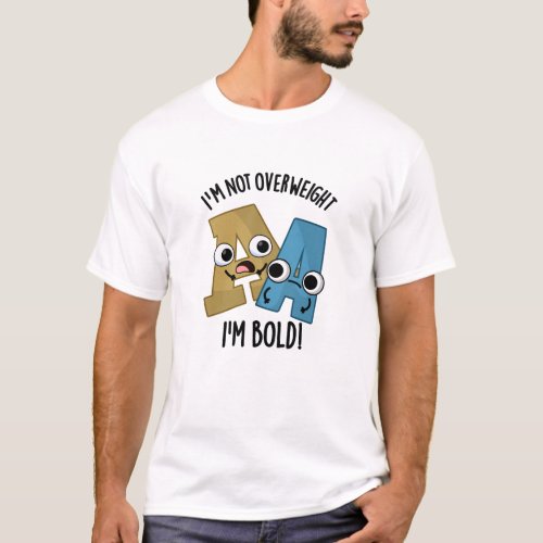 Im Not Overweight Im Bold Funny Font Pun  T_Shirt