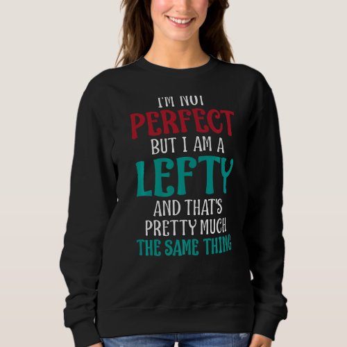 Im Not Perfect But I Am A Lefty Quote Sweatshirt