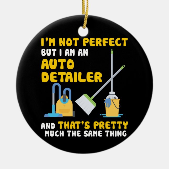 I'm Not Perfect But I Am An Auto Detailer Ceramic Ornament (Front)