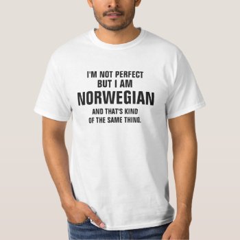 I'm Not Perfect But I Am Norwegian And That's T-shirt by haveagreatlife1 at Zazzle