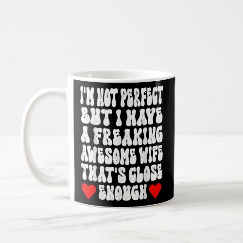Im Not Perfect but I Have an Awesome Wife   Coffee Mug