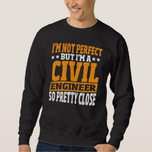 I'm Not Perfect But I'm A Civil Engineer Civil En Sweatshirt