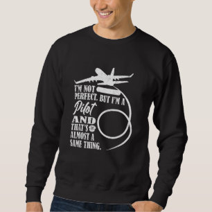 I'M NOT PERFECT BUT I'M A PILOT THAT'S ALMOST THE SWEATSHIRT