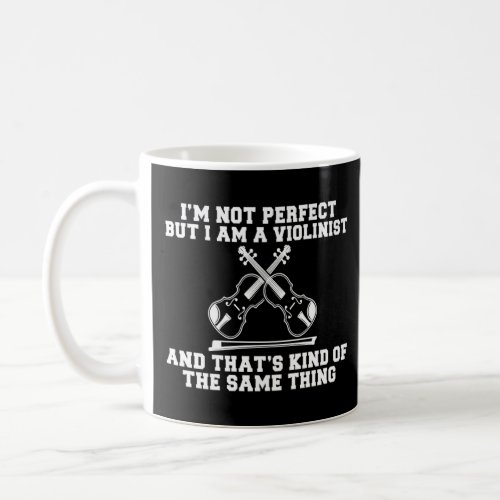 Im not perfect but im a Violinist and thats the sa Coffee Mug