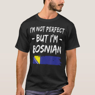 I'm Not Perfect But I'm Bosnian Bosnia Flag T-Shirt