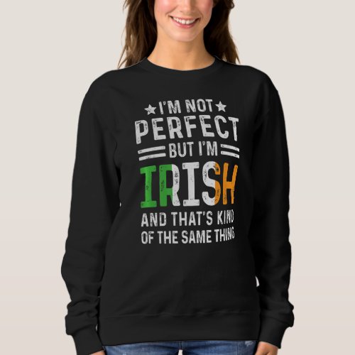 Im Not Perfect But Im Irish Pride Ireland Flag H Sweatshirt