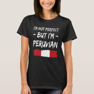 I'm Not Perfect But I'm Peruvian Peru Flag T-Shirt