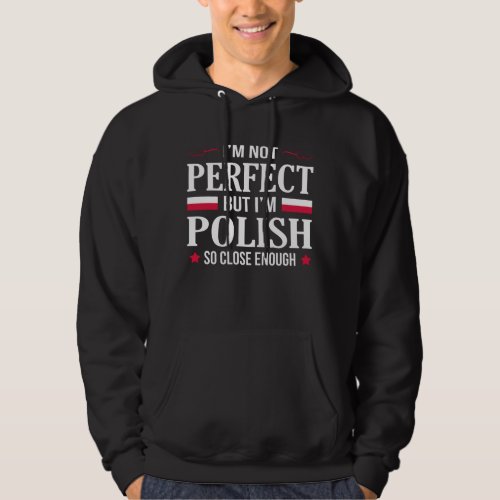 Im not perfect but Im Polish so close enough Hoodie