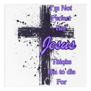 I'm Not Perfect but Jesus says im to die for Acrylic Print