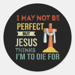 Im Not Perfect But Jesus Thinks Im To Die For Gift Classic Round Sticker
