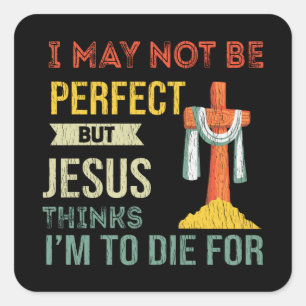 Im Not Perfect But Jesus Thinks Im To Die For Gift Square Sticker