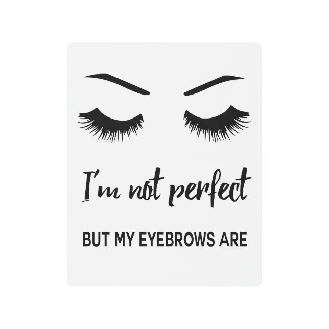 I'm not perfect but my eyebrows are metal print (Front)
