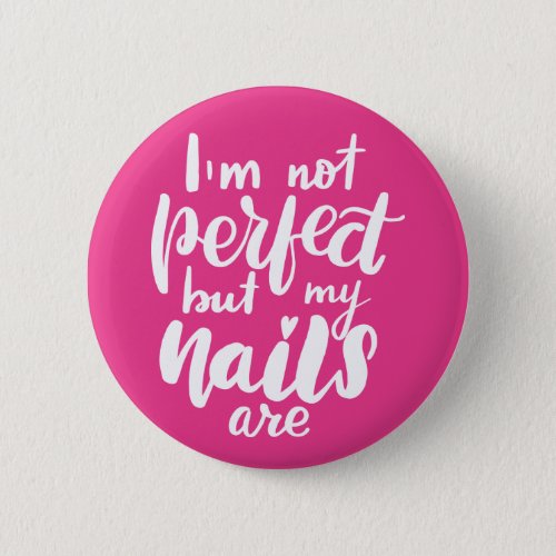 Im Not Perfect But My Nails Are Button