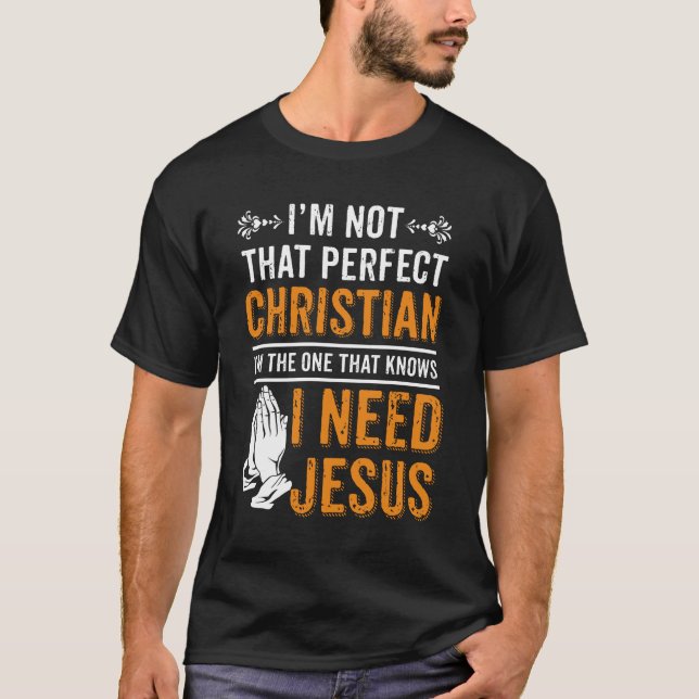 I'm Not Perfect Christian I Need Jesus T-Shirt (Front)