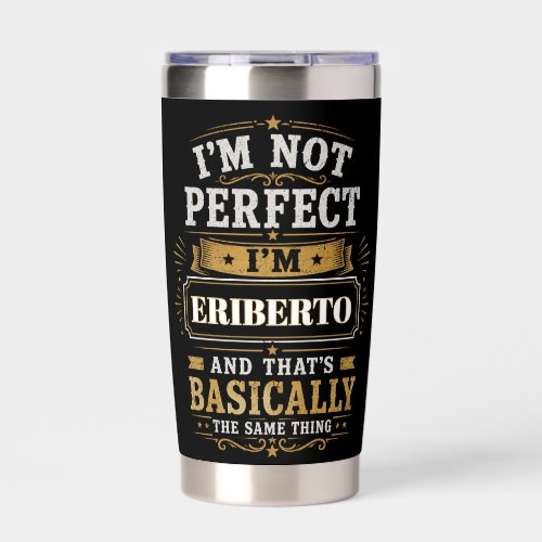 I'm Not Perfect I'm ERIBERTO Personalized Insulated Tumbler