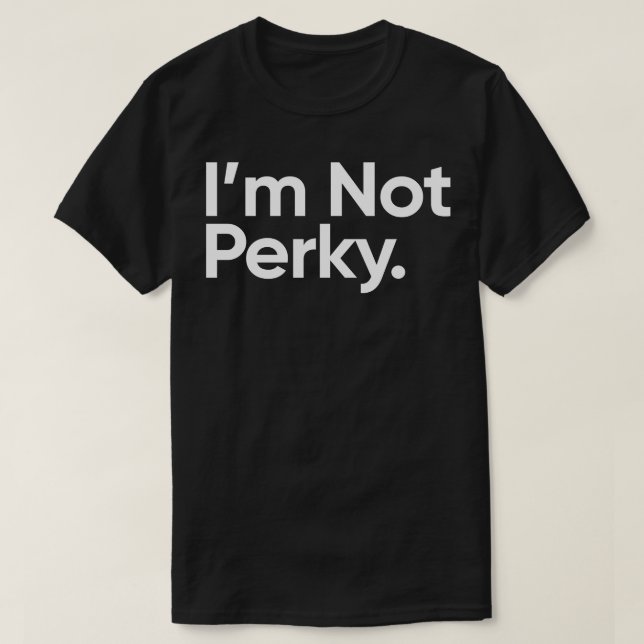Im Not Perky Wednesday Quote T-Shirt (Design Front)