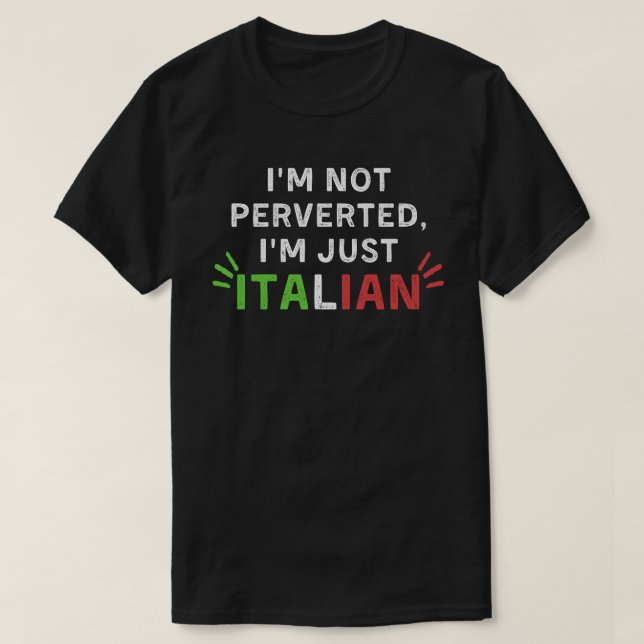  I'm Not Perverted, I'm Just Italian Funny Quote T-Shirt (Design Front)