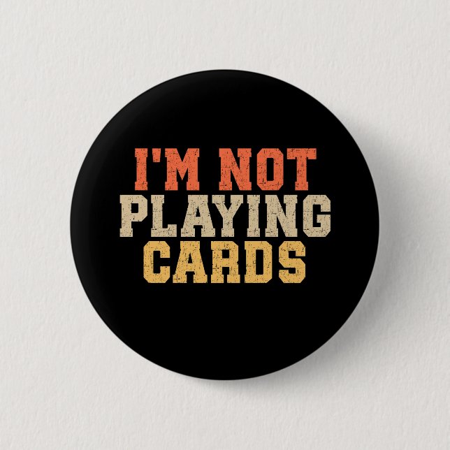 I'm Not Playing Cards Button (Front)