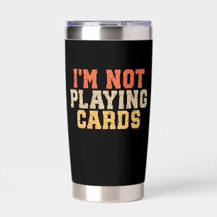 I'm Not Playing Cards Insulated Tumbler