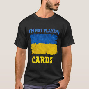 I'm Not Playing Cards Zelensky Words 2025 Support  T-Shirt