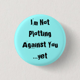 I'm Not Plotting Against You  ...yet - Customized Button