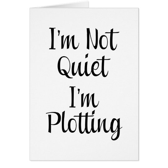 I'm Not Quiet, I'm Plotting Card