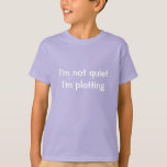 I&#39;m Not Quiet I&#39;m Plotting T-shirt at Zazzle