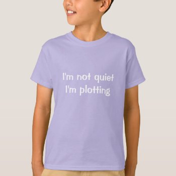 I'm Not Quiet I'm Plotting T-shirt by SpecialKids at Zazzle
