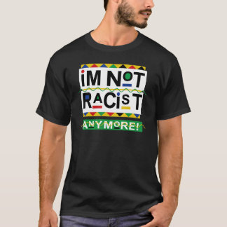 I'm Not Racist Anymore T-Shirt