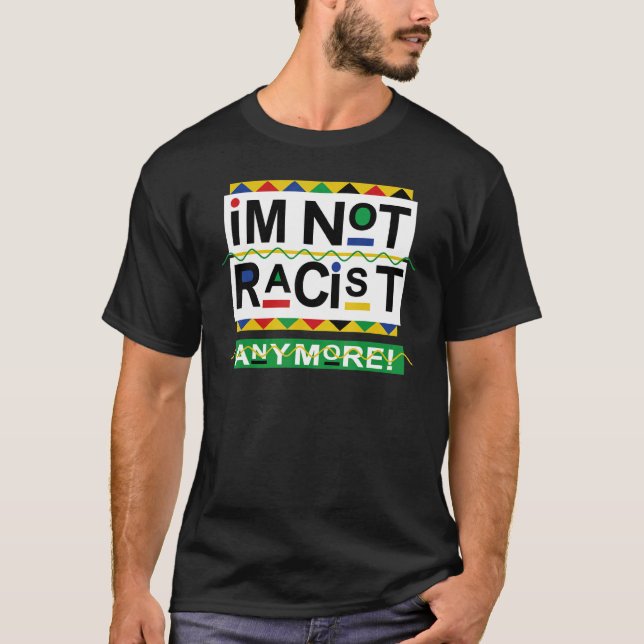 I'm Not Racist Anymore T-Shirt (Front)