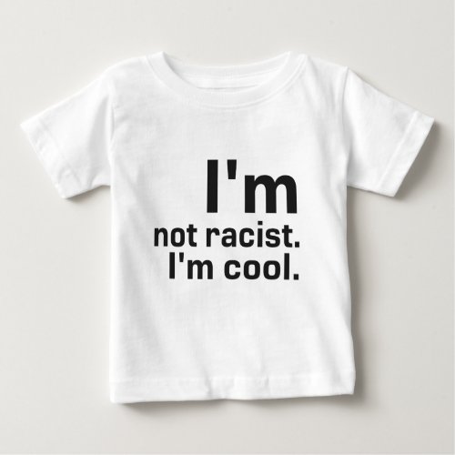 Im Not Racist Baby T_Shirt