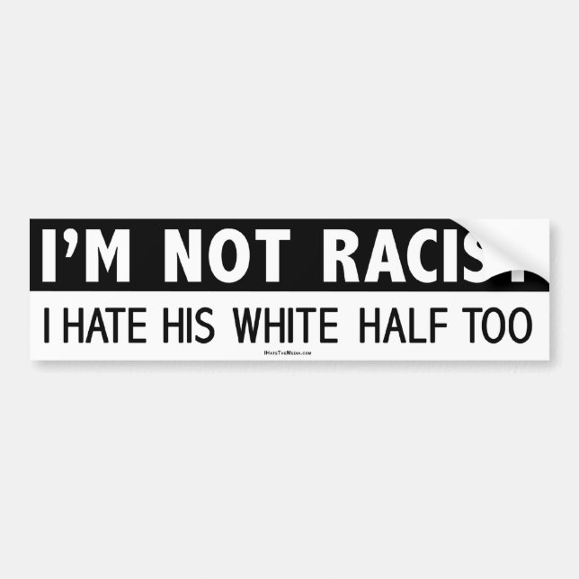 I'm not racist, I hate his white half too Bumper Sticker (Front)