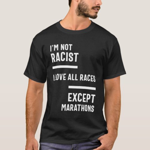 Im Not Racist I Love All Races Except Marathons T_Shirt