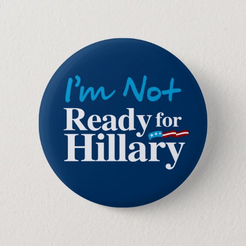 Im Not Ready for Hillary _ white _ white _png Button