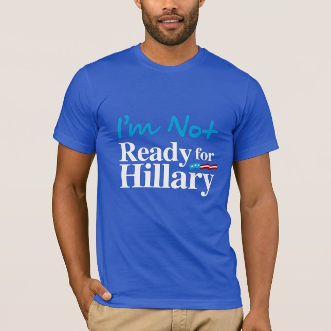 I'm Not Ready for Hillary - white - white -.png T-Shirt (Front)